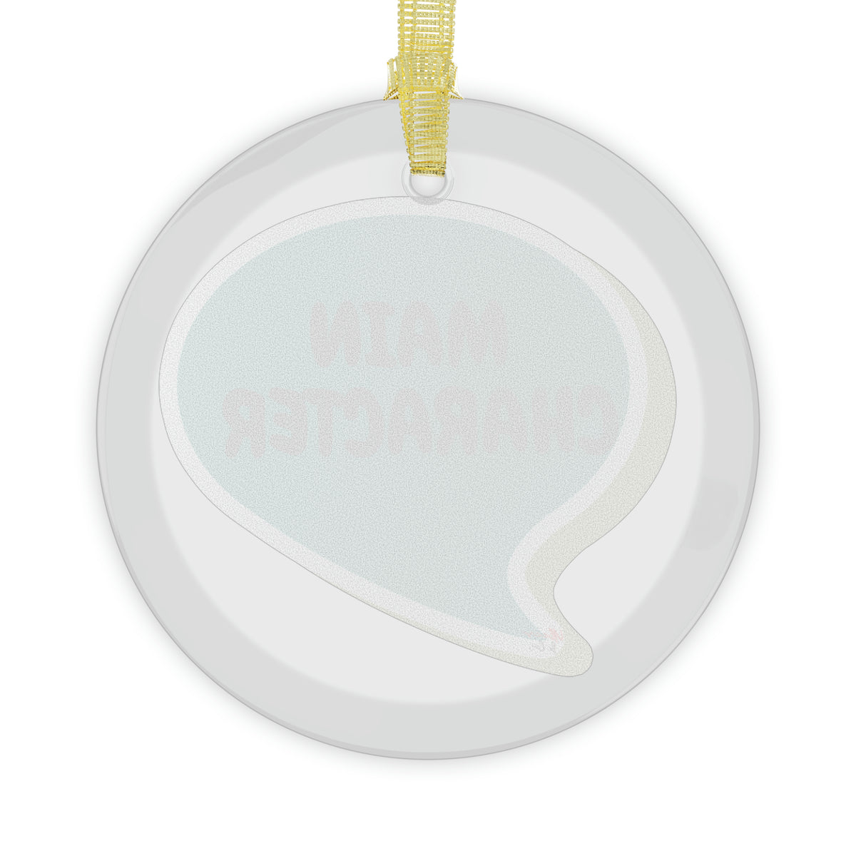 MAIN CHARACTER GLASS ORNAMENT IN SPEECH BUBBLE GLASS ORNAMENT FUNNY SAYINGS SARCASTIC SAYINGS ORNAMENTS GIFT ORNAMENT