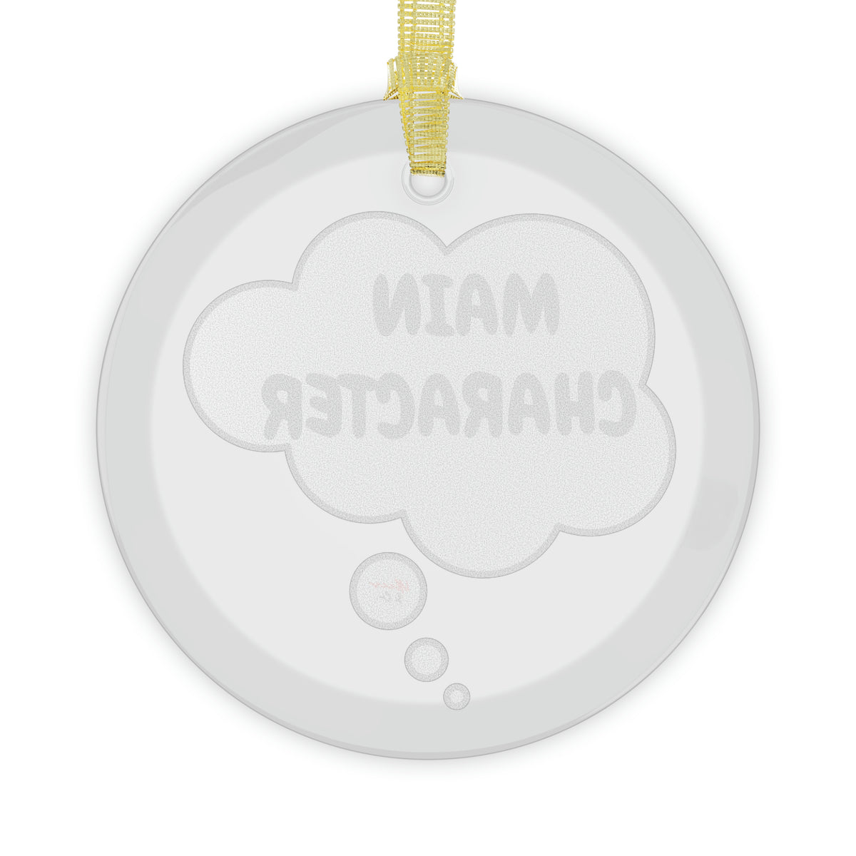 MAIN CHARACTER GLASS ORNAMENT IN THOUGHT BUBBLE GLASS ORNAMENT FUNNY SAYINGS SARCASTIC SAYINGS ORNAMENTS GIFT ORNAMENT