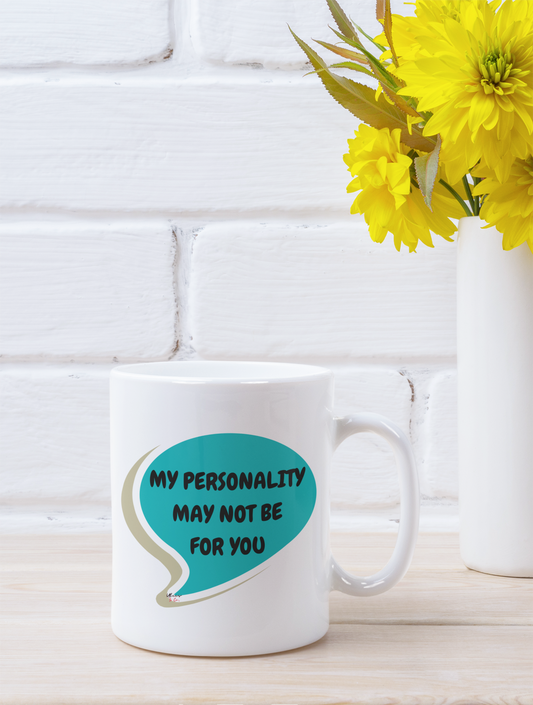 MY PERSONALITY MAY NOT BE FOR YOU COFFEE MUG IN SPEECH BUBBLE FUNNY SAYING MUG FOR COFFEE LOVER IN CERAMIC 11oz SARCASM COFFEE MUG GIFT FOR SARCASTIC SAYING