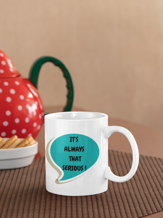 IT'S ALWAYS THAT SERIOUS! COFFEE MUG SARCASTIC SAYING COFFEE MUG CERAMIC MUG 11oz IN SPEECH BUBBLE FOR COFFEE LOVER FUNNY SAYING COFFEE MUG GIFT FOR FILLED WITH SARCASM COFFEE LOVER