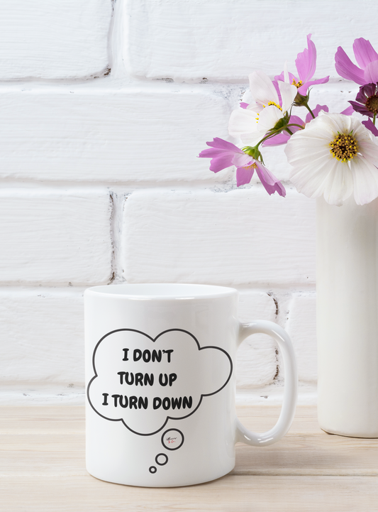 I DON'T TURN UP I TURN DOWN COFFEE MUG FUNNY SAYING GIFT FOR FILLED WITH SARCASM COFFEE LOVER IN THOUGHT BUBBLE FOR CERAMIC 11oz MUG SARCASTIC SAYING COFFEE MUG