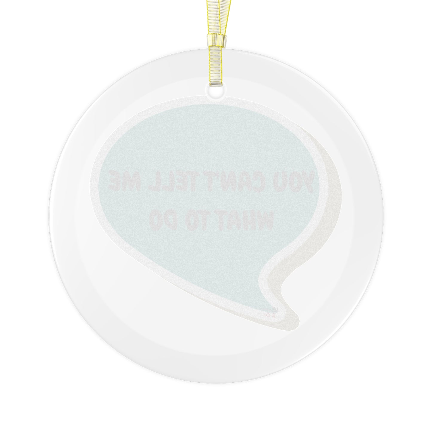 YOU CAN'T TELL ME WHAT TO DO GLASS ORNAMENT IN SPEECH BUBBLE FOR CHRISTMAS HOLIDAY DECORATION