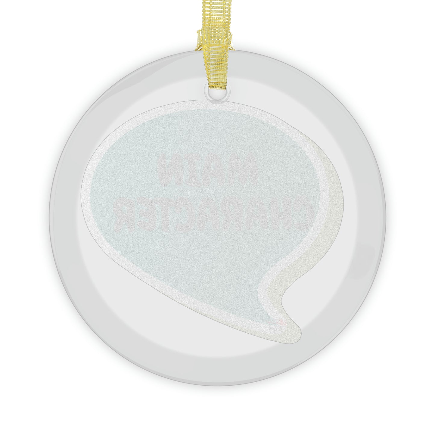 MAIN CHARACTER IN SPEECH BUBBLE GLASS ORNAMENT FUNNY SAYINGS SARCASTIC SAYINGS ORNAMENTS GIFT ORNAMENT