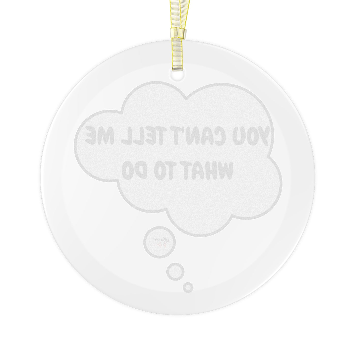 YOU CAN'T TELL ME WHAT TO DO GLASS ORNAMENT IN THOUGHT BUBBLE FOR CHRISTMAS HOLIDAY DECORATION