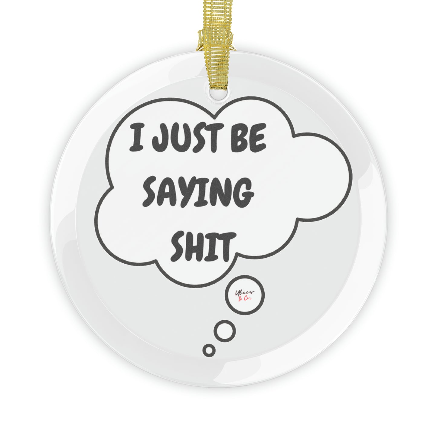 I JUST BE SAYING SHIT GLASS ORNAMENT IN THOUGHT BUBBLE FOR CHRISTMAS DECOR FOR HOLIDAY DECORATION