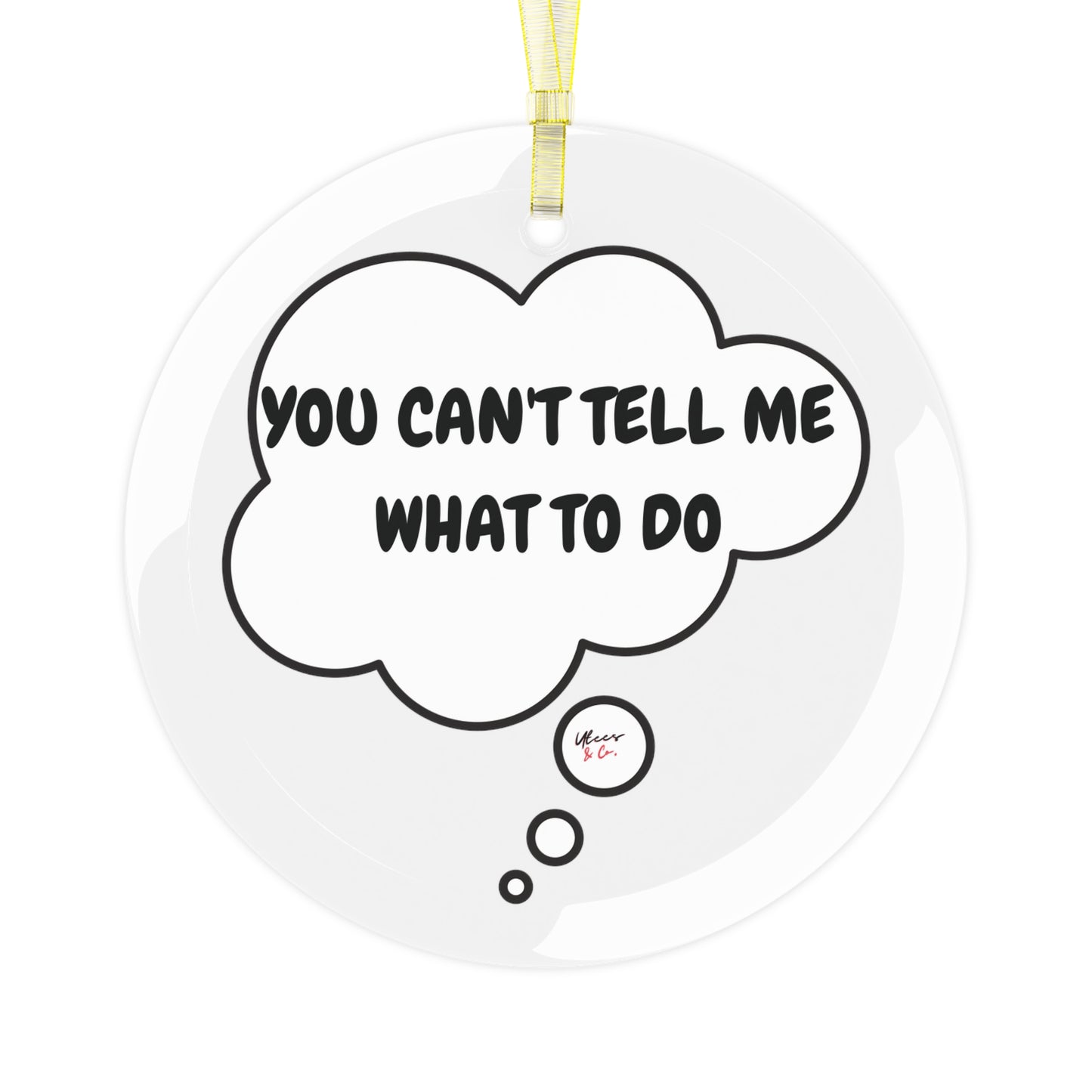 YOU CAN'T TELL ME WHAT TO DO GLASS ORNAMENT IN THOUGHT BUBBLE FOR CHRISTMAS HOLIDAY DECORATION