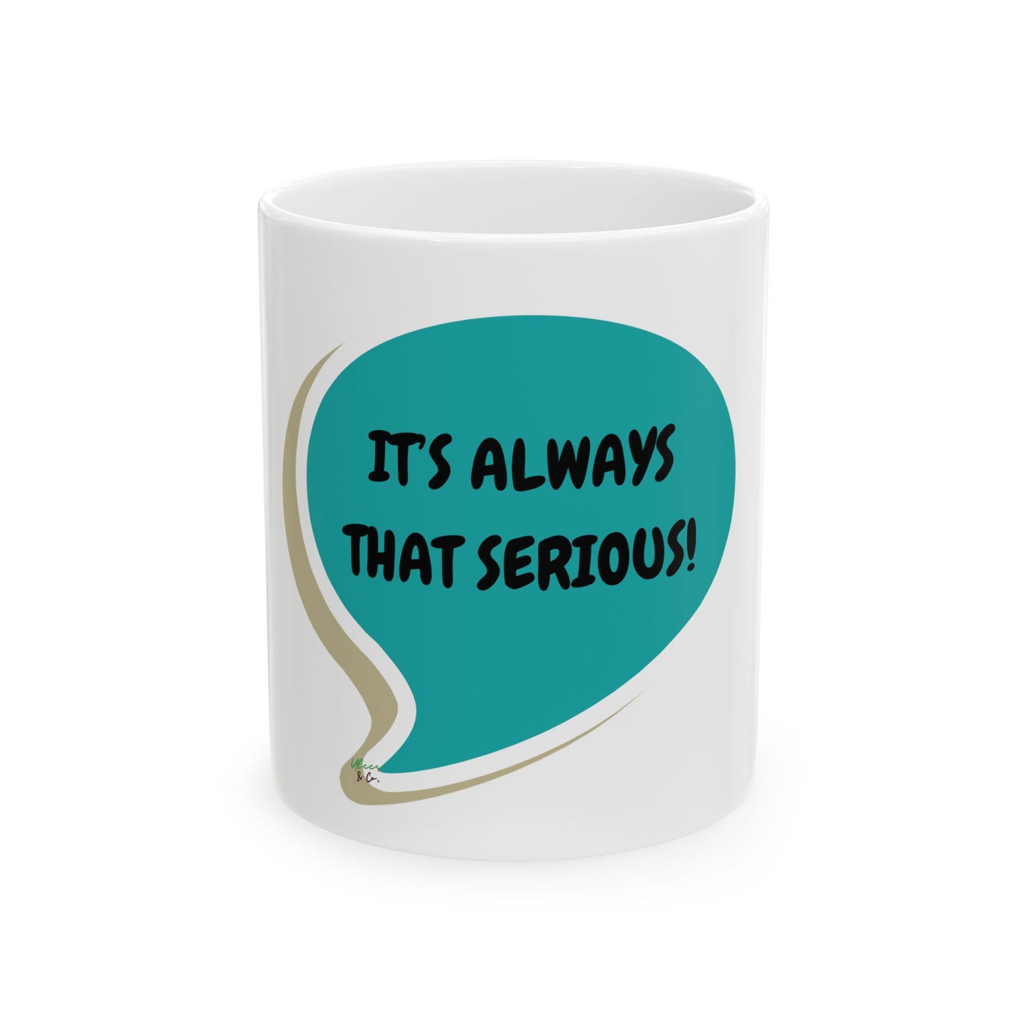 IT'S ALWAYS SERIOUS COFFEE MUG IN SPEECH BUBBLE CERAMIC MUG (11oz)