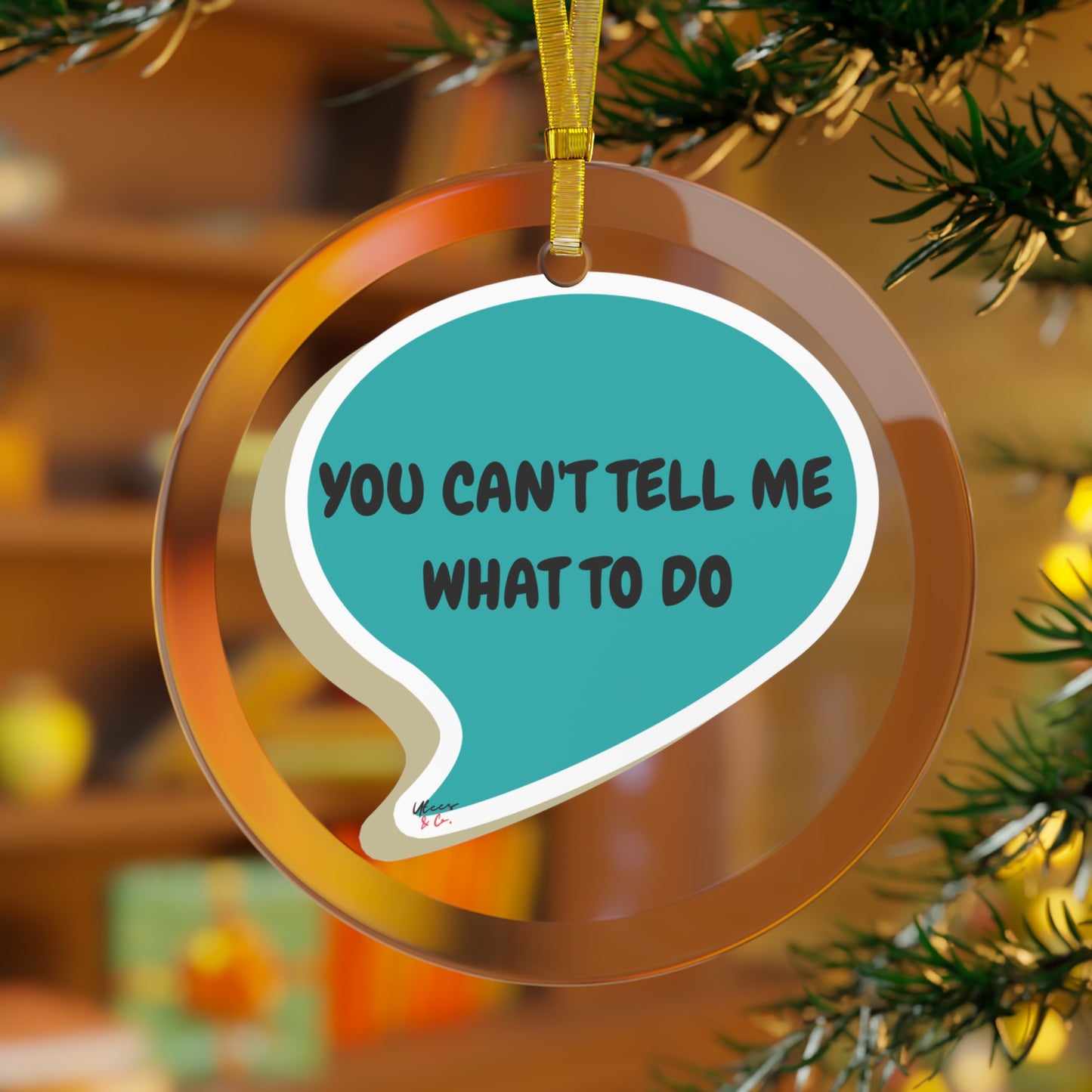 YOU CAN'T TELL ME WHAT TO DO GLASS ORNAMENT IN SPEECH BUBBLE FOR CHRISTMAS HOLIDAY DECORATION