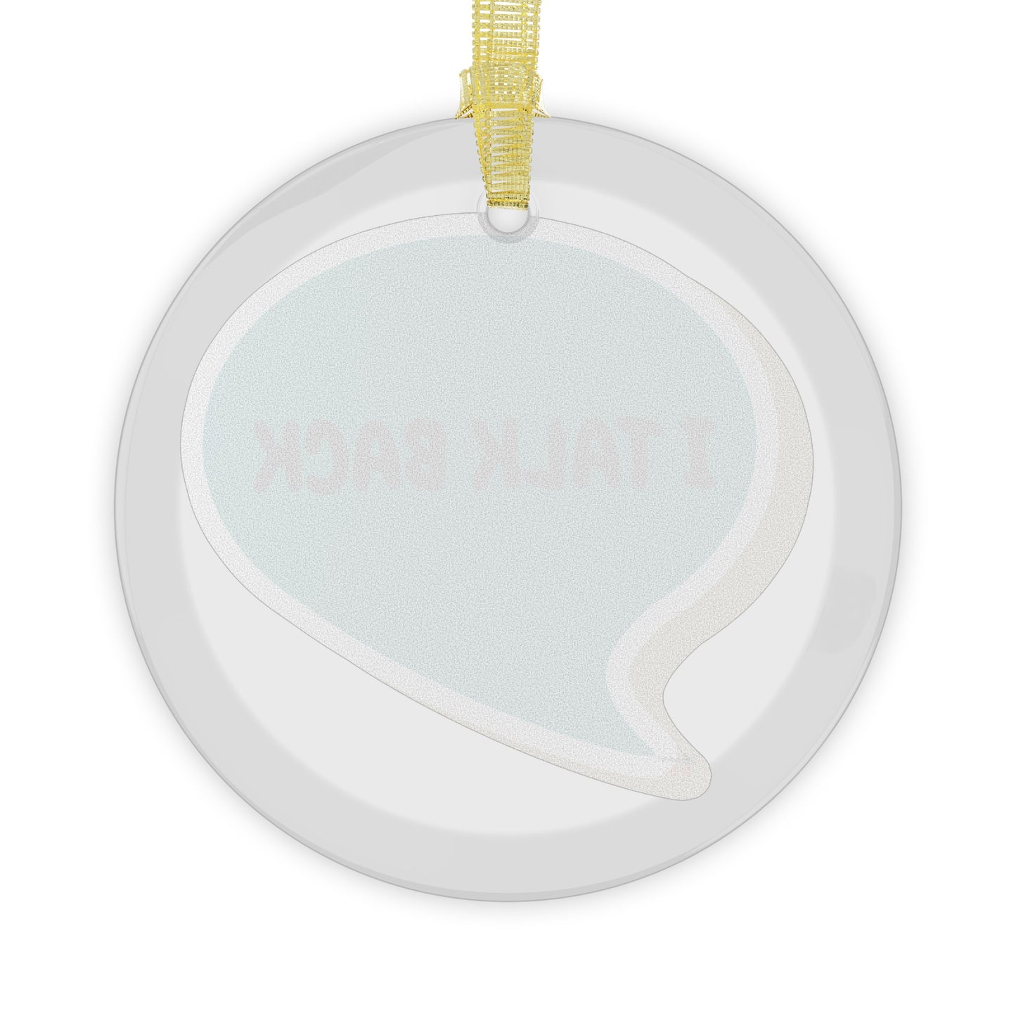 I TALK BACK GLASS ORNAMENT IN SPEECH BUBBLE FUNNY SAYINGS ON CHRISTMAS DECORATIONS SARCASTIC SAYINGS ON HOLIDAY DECOR