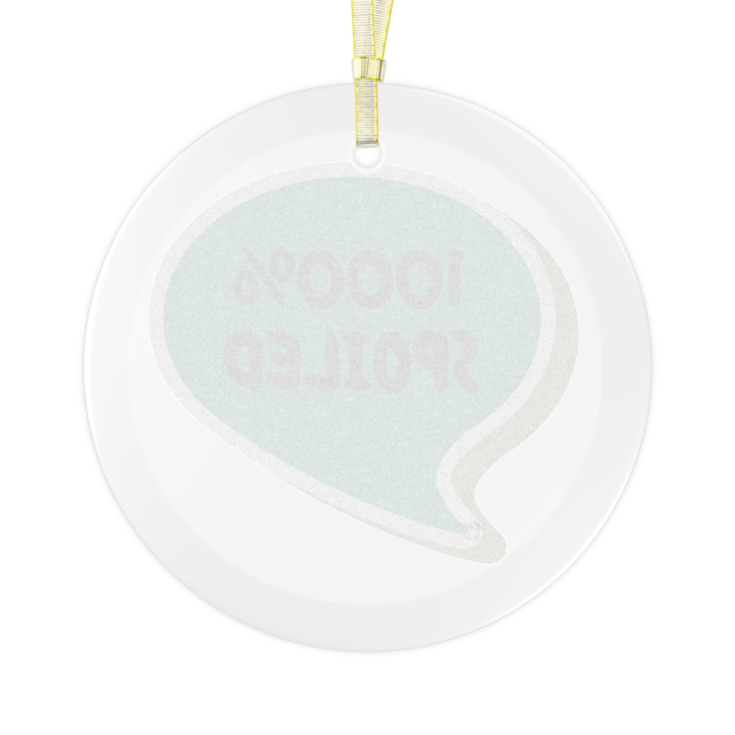 1000% SPOILED GLASS ORNAMENT IN SPEECH BUBBLE FOR CHRISTMAS HOLIDAY DECORATION