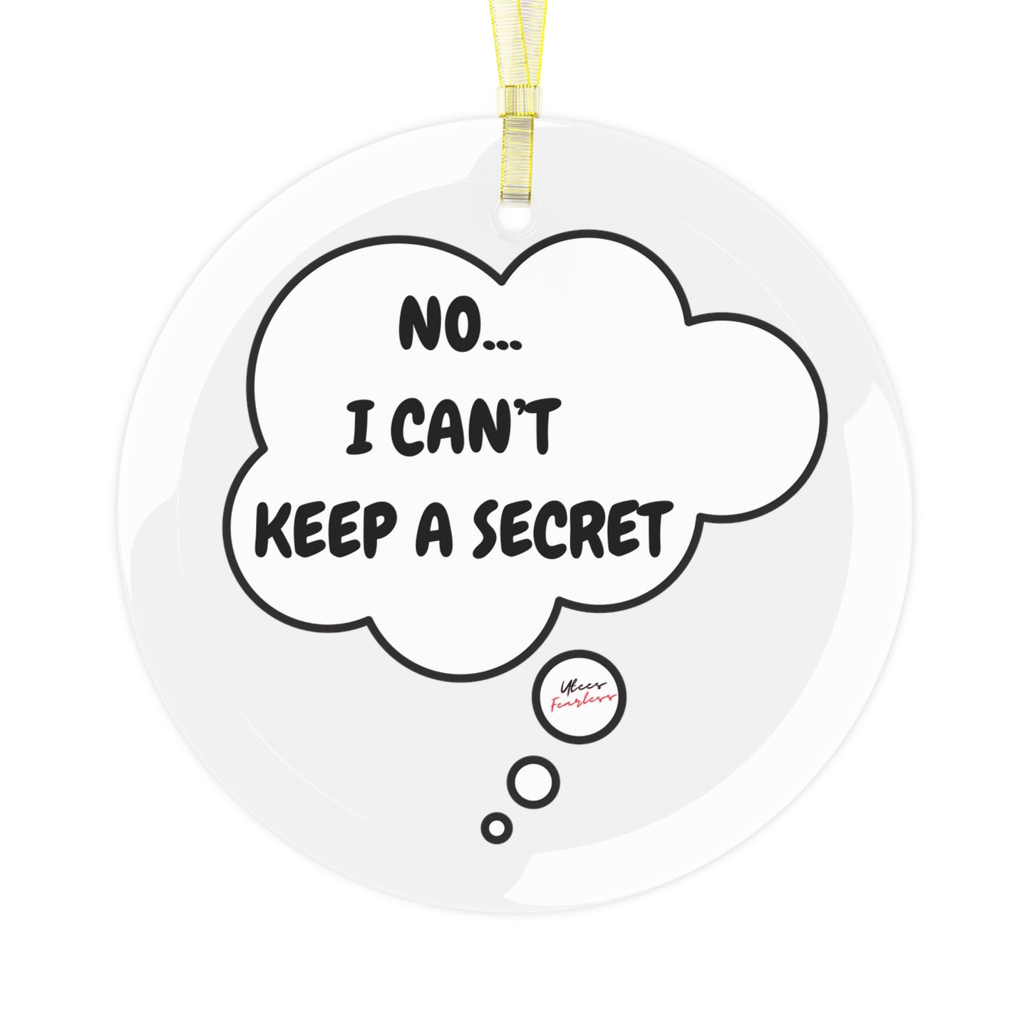 NO...I CAN'T KEEP A SECRET GLASS ORNAMENT IN THOUGHT BUBBLE FOR CHRISTMAS HOLIDAY DECORATION