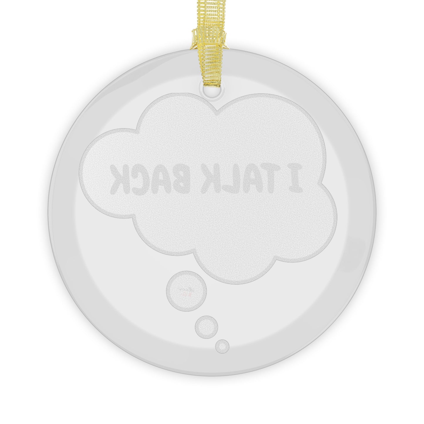 I TALK BACK GLASS ORNAMENT IN THOUGHT BUBBLE FUNNY SAYINGS ON CHRISTMAS DECORATIONS SARCASTIC SAYINGS ON HOLIDAY DECOR