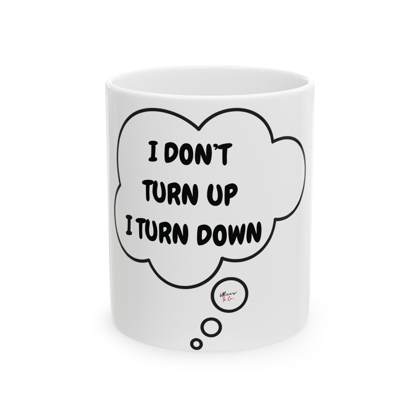 I DON'T TURN UP I TURN DOWN COFFEE MUG FUNNY SAYING GIFT FOR FILLED WITH SARCASM COFFEE LOVER IN THOUGHT BUBBLE FOR CERAMIC 11oz MUG SARCASTIC SAYING COFFEE MUG