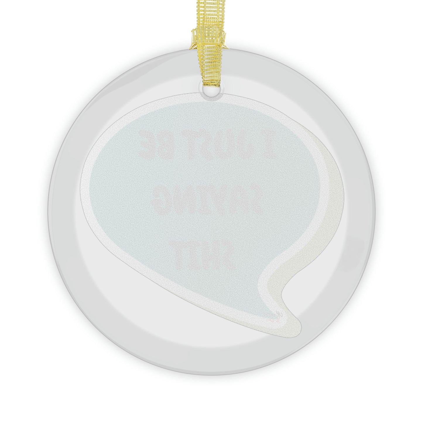 I JUST BE SAYING SHIT GLASS ORNAMENT IN SPEECH BUBBLE FOR CHRISTMAS DECOR FOR HOLIDAY DECORATION