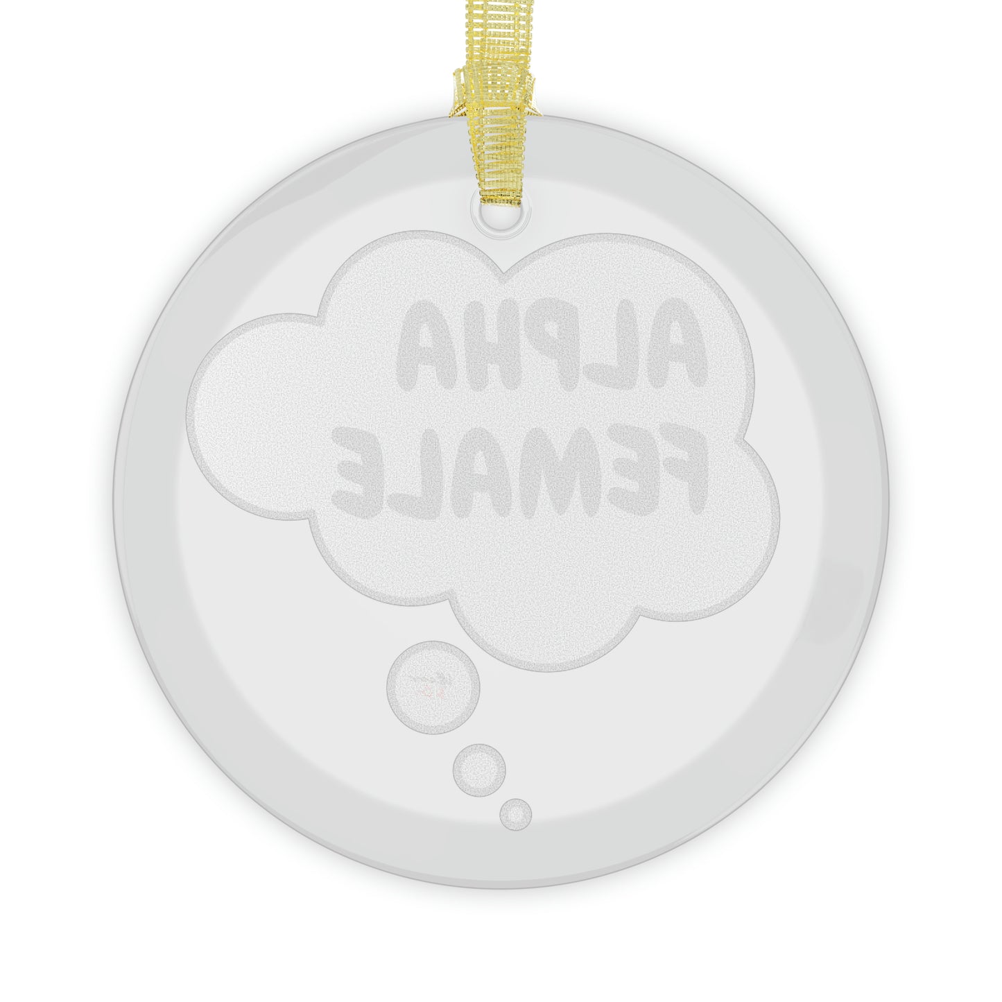 ALPHA FEMALE GLASS ORNAMENT CHRISTMAS HOLIDAY GIFT INSPIRATIONAL SAYING ALPHA FEMALE IN THOUGHT BUBBLE HOLIDAY ORNAMENT GIFTS DECORATION GIFT MENTAL AWARENESS PHRASE HOLIDAY ORNAMENT