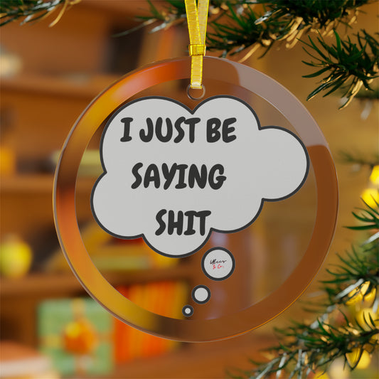 I JUST BE SAYING SHIT GLASS ORNAMENT IN THOUGHT BUBBLE FOR CHRISTMAS DECOR FOR HOLIDAY DECORATION