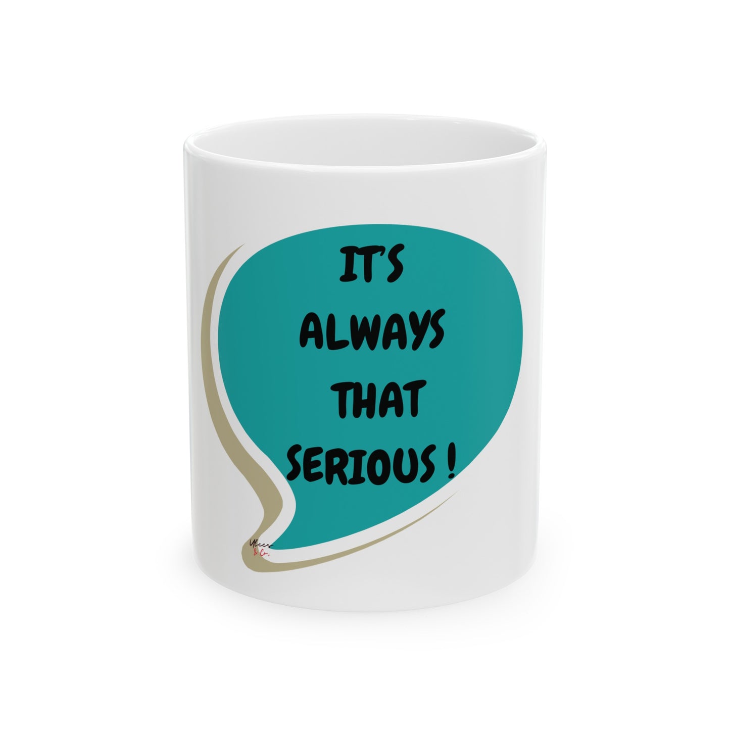 IT'S ALWAYS THAT SERIOUS! COFFEE MUG SARCASTIC SAYING COFFEE MUG CERAMIC MUG 11oz IN SPEECH BUBBLE FOR COFFEE LOVER FUNNY SAYING COFFEE MUG GIFT FOR FILLED WITH SARCASM COFFEE LOVER