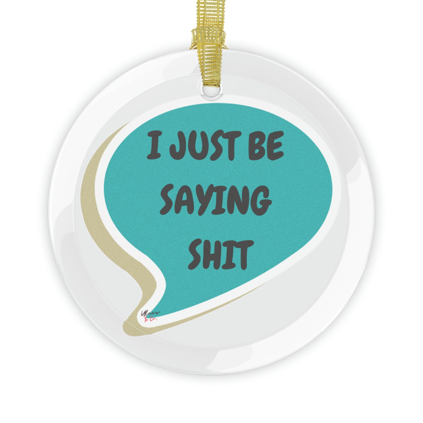 I JUST BE SAYING SHIT GLASS ORNAMENT IN SPEECH BUBBLE FOR CHRISTMAS DECOR FOR HOLIDAY DECORATION