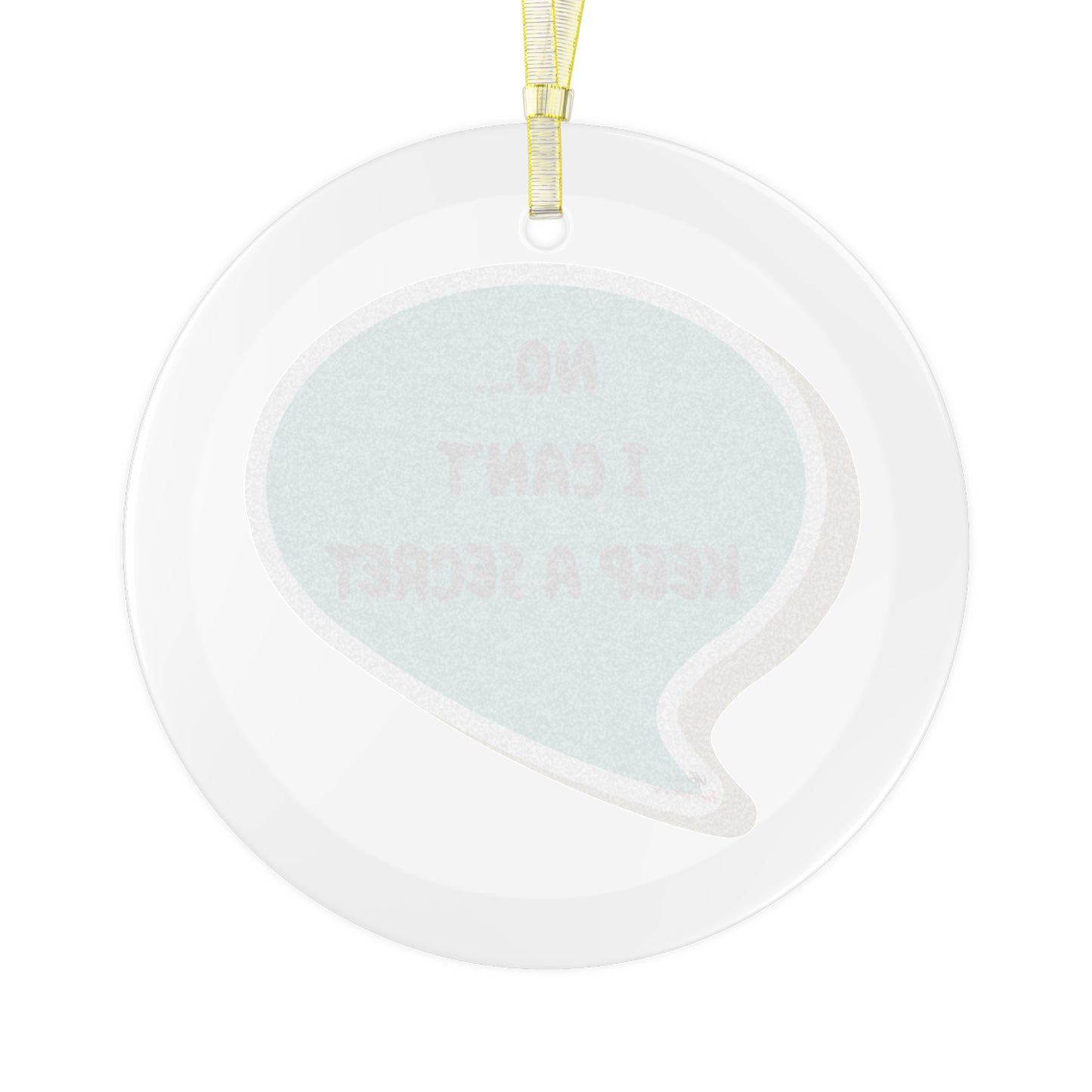 NO...I CAN'T KEEP A SECRET GLASS ORNAMENT IN SPEECH BUBBLE FOR CHRISTMAS HOLIDAY DECORATION