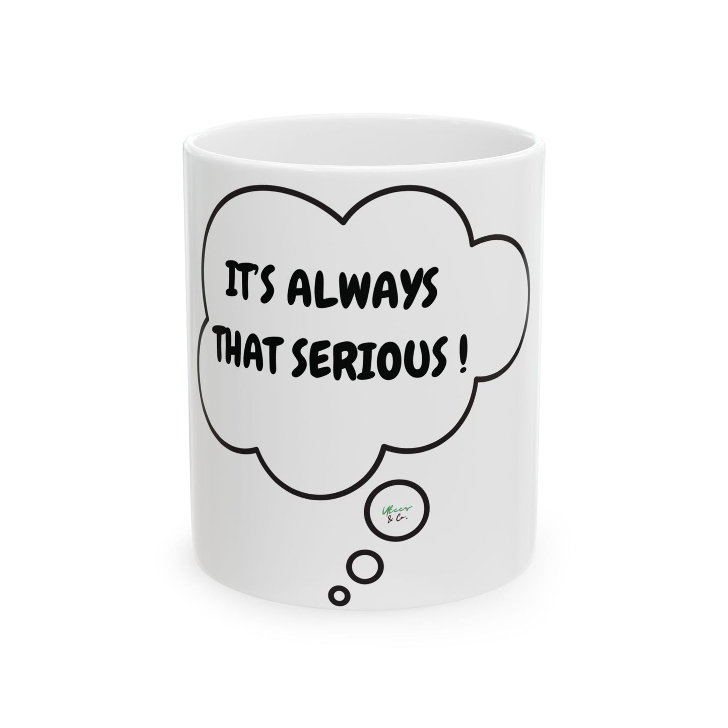 IT'S ALWAYS THAT SERIOUS COFFEE MUG IN THOUGHT BUBBLE CERAMIC MUG (11oz)