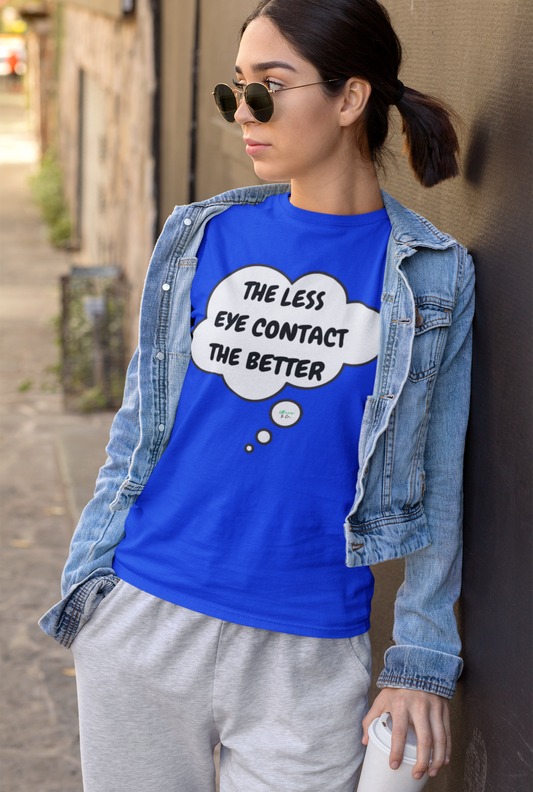 THE LESS EYE CONTACT THE BETTER T-SHIRT IN THOUGHT BUBBLE UNISEX TSHIRT FUNNY SAYINGS T SHIRT SARCASTIC SAYINGS T-SHIRT SARCASM TEES