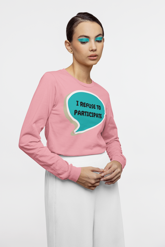 I REFUSE TO PARTICIPATE LONG SLEEVE TOP IN SPEECH BUBBLE UNISEX LONG SLEEVE SHIRT SARCASTIC TOPS FUNNY SAYINGS SHIRTS FOR WOMEN LONG SLEEVE SARCASTIC SAYINGS FOR MEN GIFTS