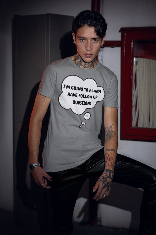 I'M GOING TO ALWAYS HAVE FOLLOW UP QUESTIONS T-SHIRT IN THOUGHT BUBBLE UNISEX TSHIRT FUNNY SAYINGS T SHIRT SARCASTIC SAYINGS T-SHIRT SARCASM TEES GIFTS FOR WOMEN GIFT FOR MEN