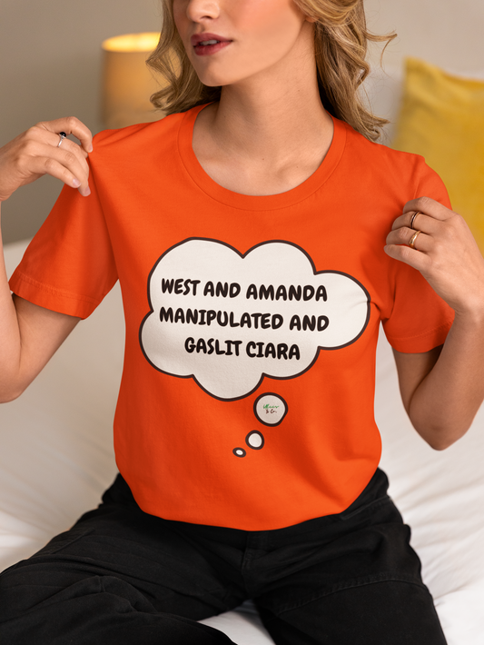 WEST AND AMANDA MANIPULATED AND GASLIT CIARA T-SHIRT SUMMER HOUSE INSPIRED TEES IN THOUGHT BUBBLE BRAVO DRAMA TEE SHIRTS UNIQUE GRAPHIC UNISEX T-SHIRTS GIFT FOR CIARA MILLER AMANDA BATULA WEST WILSON MEN GIFT FOR WOMEN TEE FOR MEN