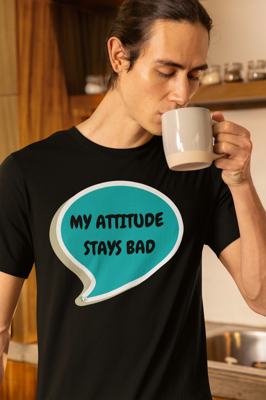 MY ATTITUDE STAYS BAD T-SHIRT IN SPEECH BUBBLE UNISEX TSHIRT FUNNY SAYINGS T SHIRT SARCASTIC SAYINGS T-SHIRT SARCASM TEES