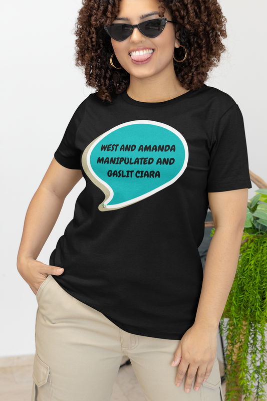 WEST AND AMANDA MANIPULATED AND GASLIT CIARA T-SHIRT SUMMER HOUSE INSPIRED TEES IN SPEECH BUBBLE BRAVO DRAMA TEE SHIRTS UNIQUE GRAPHIC UNISEX T-SHIRTS GIFT FOR CIARA MILLER AMANDA BATULA WEST WILSON MEN GIFT FOR WOMEN TEE FOR MEN
