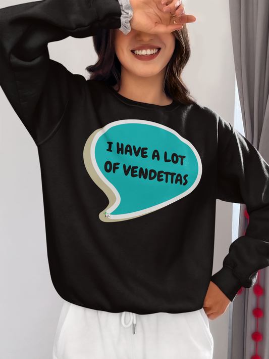 I HAVE A LOT OF VENDETTAS SWEATSHIRT IN SPEECH BUBBLE UNISEX CREWNECK PULLOVER SWEATSHIRT FUNNY SAYINGS SWEATER SARCASTIC SAYINGS SWEATSHIRTS
