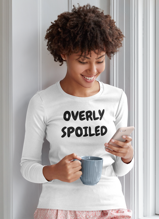 OVERLY SPOILED LONG SLEEVE IN TEXT ONLY FUNNY SAYINGS UNISEX LONG SLEEVE TOP SARCASTIC SAYINGS TOP SARCASM STREETWEAR FASHION GIFT FOR WOMEN SHIRTS FOR MEN