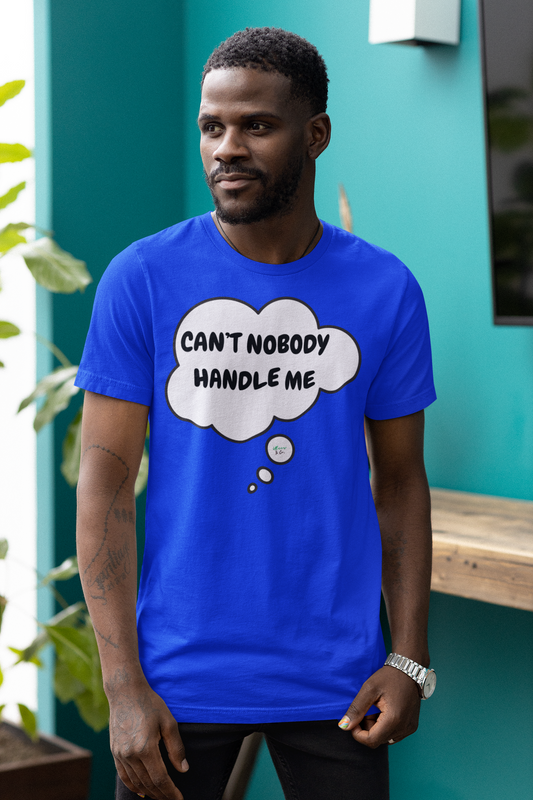 CAN'T NOBODY HANDLE ME T-SHIRT IN THOUGHT BUBBLE UNISEX TSHIRT FUNNY SAYINGS T SHIRT SARCASTIC SAYINGS T-SHIRT SARCASM TEES