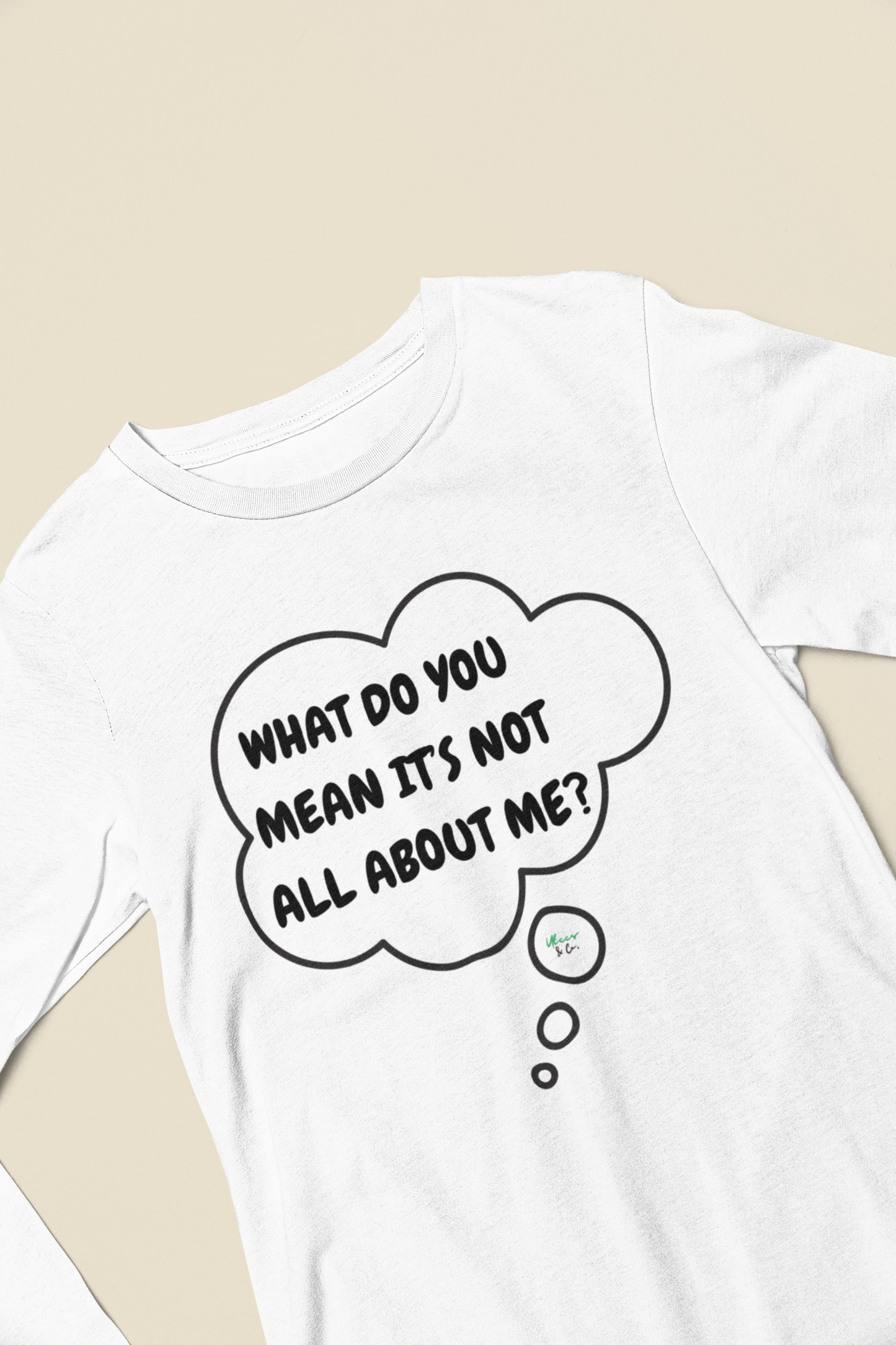 WHAT DO YOU MEAN IT'S NOT ALL ABOUT ME LONG SLEEVE IN THOUGHT BUBBLE GRAPHIC UNISEX LONG SLEEVE TOP SARCASTIC SAYINGS LONG SLEEVE FUNNY SAYINGS LONG SLEEVE TOP FOR GIFT