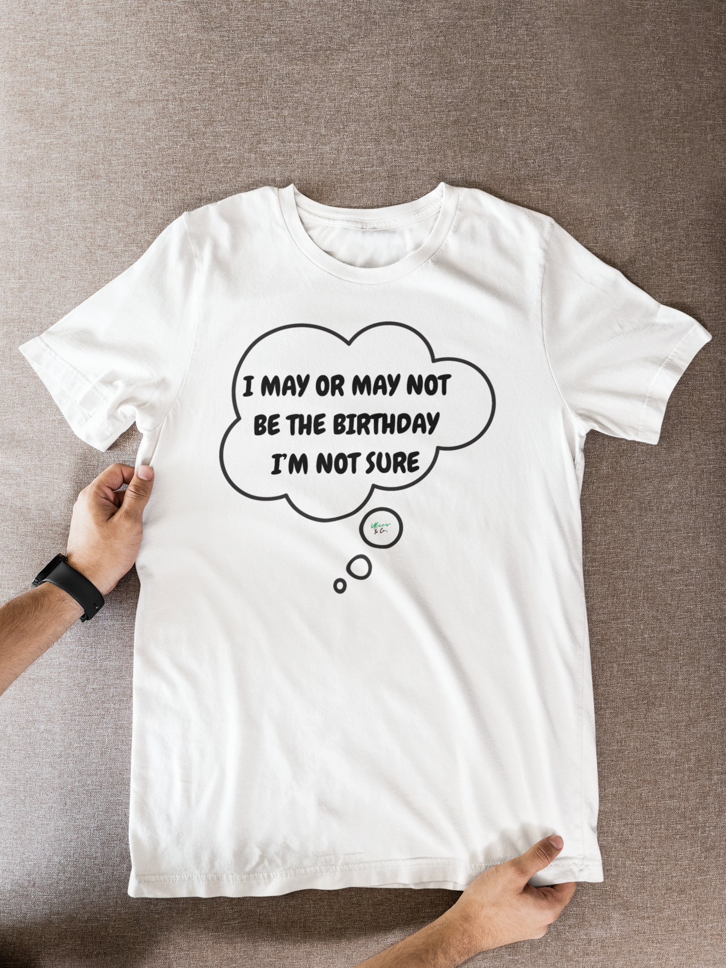 YOU THE BIRTHDAY VIRAL MEME I MAY OR MAY NOT BE THE BIRTHDAY IM NOT SURE T-SHIRT GRAPHIC UNISEX TSHIRT IN THOUGHT BUBBLE DESIGN FUNNY TEES SARCASTIC TSHIRTS JOKE SHIRTS FOR HER SOCIAL MEDIA MEME SHIRTS FOR HIM TRENDING MEME