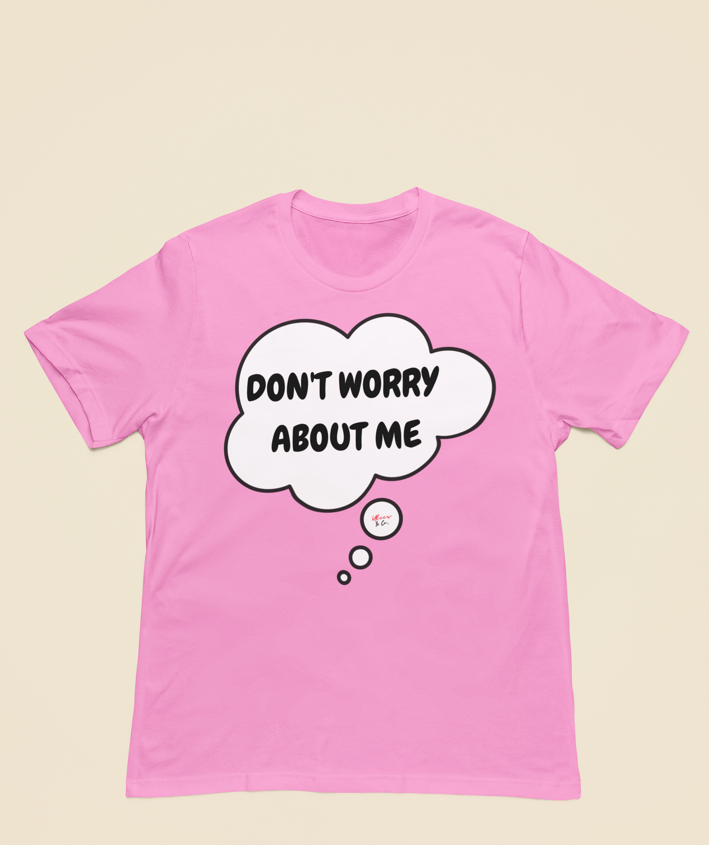 DON'T WORRY ABOUT ME T-SHIRT IN THOUGHT BUBBLE SARCASTIC SAYING SHIRTS UNISEX T SHIRTS FUNNY SAYING TEES