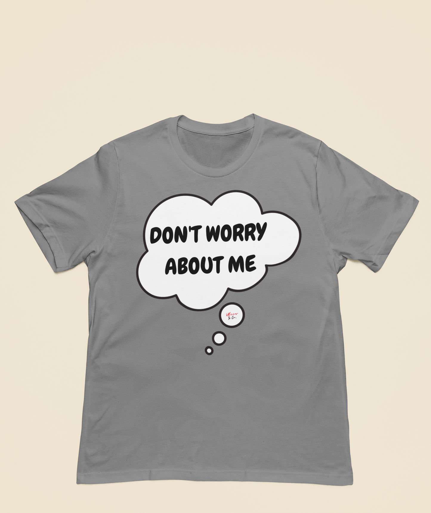 DON'T WORRY ABOUT ME T-SHIRT IN THOUGHT BUBBLE SARCASTIC SAYING SHIRTS UNISEX T SHIRTS FUNNY SAYING TEES