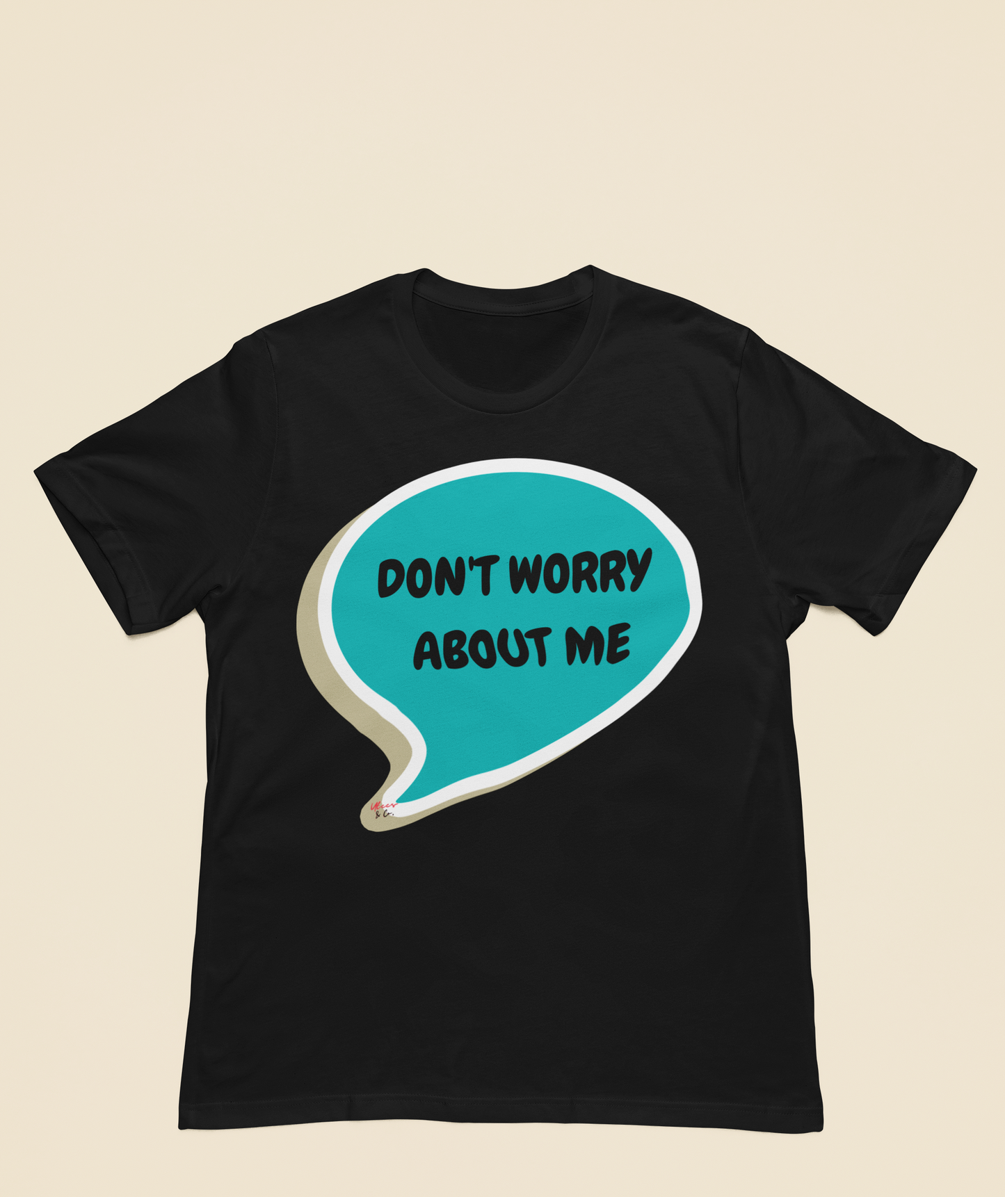 DON'T WORRY ABOUT ME T-SHIRT IN SPEECH BUBBLE SARCASTIC SAYING SHIRTS UNISEX T SHIRTS FUNNY SAYING TEES