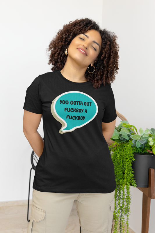 YOU GOTTA OUT FUCKBOY A FUCKBOY T-SHIRT UNIQUE GRAPHIC UNISEX SPEECH BUBBLE SHIRT STREETWEAR FASHION FUNNY SAYINGS TEES SARCASTIC SAYINGS T-SHIRT HILARIOUS SHIRTS SARCASM TEES BIRTHDAY GIFTS FOR WOMEN GIFT FOR MEN CLOTHING BRAND