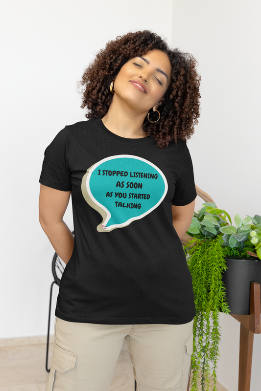 I STOPPED LISTENING AS SOON AS YOU STARTED TALKING T-SHIRT IN SPEECH BUBBLE UNISEX T-SHIRT FOR WOMEN FUNNY SAYINGS SHIRT GIFT FOR MEN SARCASTIC SAYINGS GIFT TSHIRT