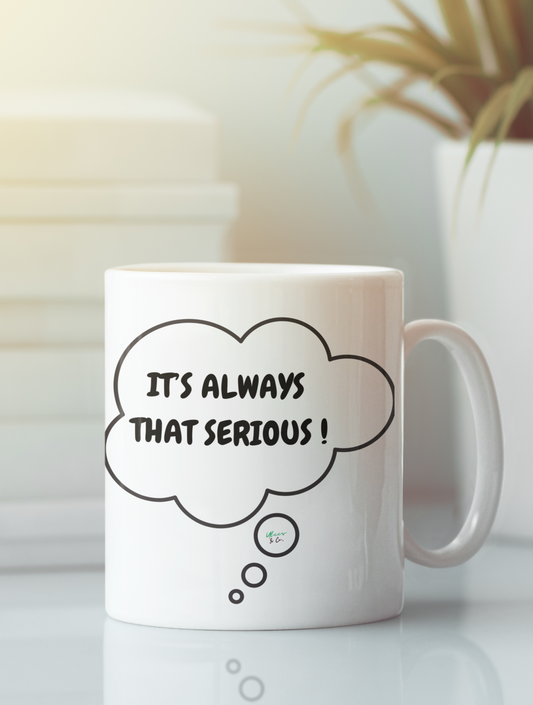 IT'S ALWAYS THAT SERIOUS COFFEE MUG IN THOUGHT BUBBLE CERAMIC MUG (11oz)