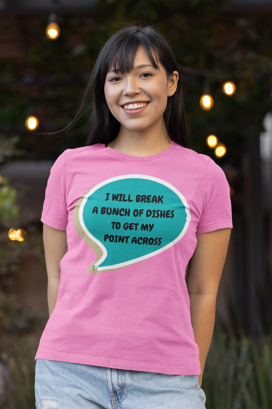 I WILL BREAK A BUNCH OF DISHES TO GET MY POINT ACROSS T-SHIRT IN SPEECH BUBBLE UNISEX TSHIRT FUNNY SAYINGS T SHIRT SARCASTIC SAYINGS T-SHIRT SARCASM TEES
