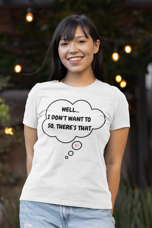 WELL, I DON'T WANT TO SO THERE'S THAT IN THOUGHT BUBBLE UNISEX TSHIRT FUNNY HUMOR FOR MEN SARCASTIC SAYINGS FOR WOMEN SHIRTS