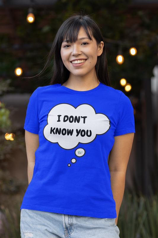 I DON'T KNOW YOU T-SHIRT IN THOUGHT BUBBLE UNISEX TSHIRT FUNNY SAYINGS T SHIRT SARCASTIC SAYINGS T-SHIRT SARCASM TEES