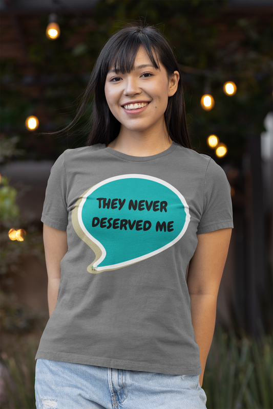 THEY NEVER DESERVED ME T-SHIRT IN SPEECH BUBBLE UNISEX TSHIRT FUNNY SAYINGS T SHIRT SARCASTIC SAYINGS T-SHIRT SARCASM TEES GIFTS FOR WOMEN GIFT FOR MEN