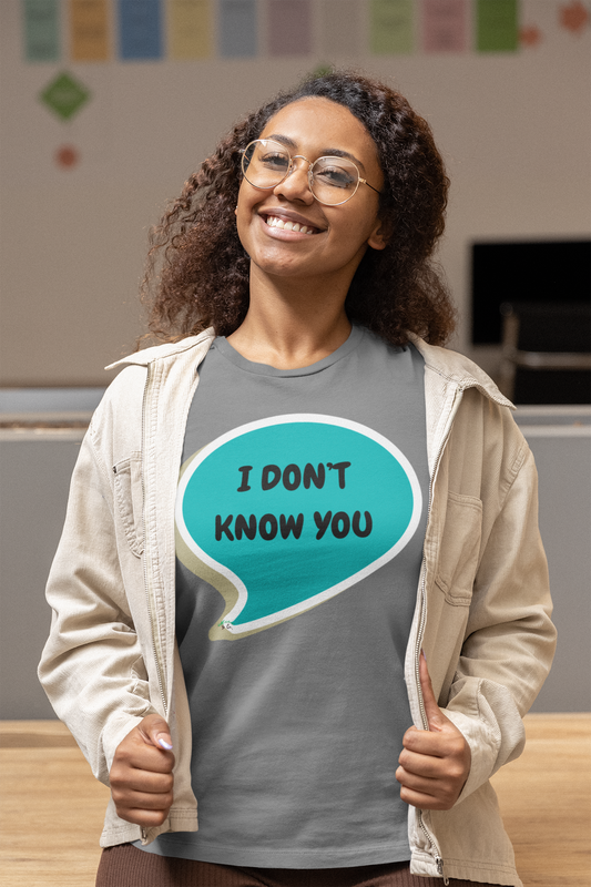 I DON'T KNOW YOU T-SHIRT IN SPEECH BUBBLE UNISEX TSHIRT FUNNY SAYINGS T SHIRT SARCASTIC SAYINGS T-SHIRT SARCASM TEES