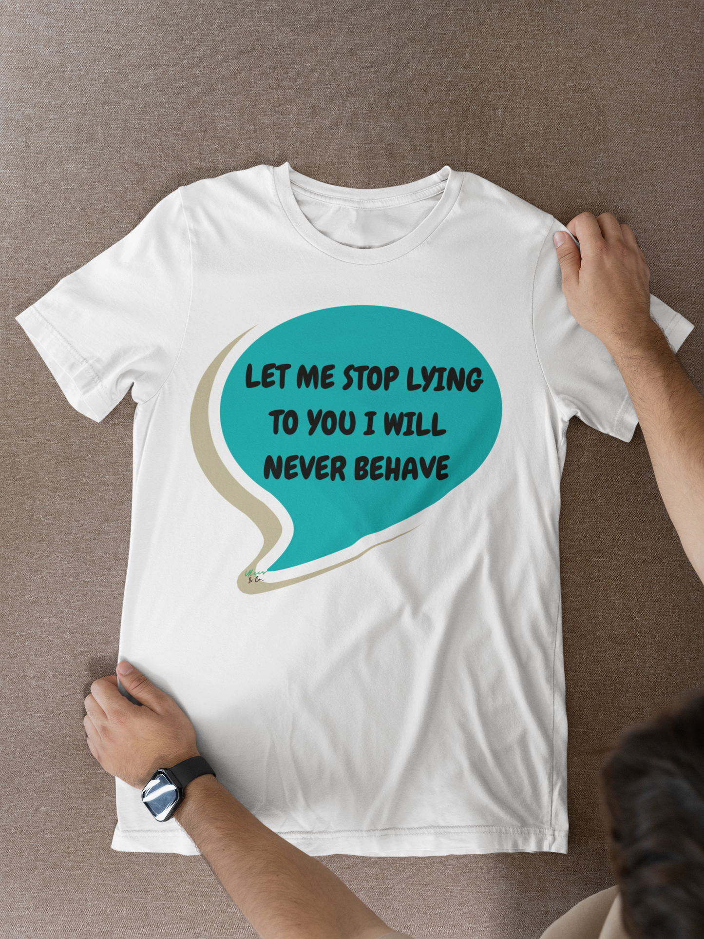 LET ME STOP LYING TO YOU I WILL NEVER BEHAVE T-SHIRT IN SPEECH BUBBLE GRAPHIC UNISEX TSHIRT FUNNY SAYINGS T SHIRT SARCASTIC SAYINGS T-SHIRT SARCASM TEES GIFTS FOR WOMEN GIFT FOR MEN
