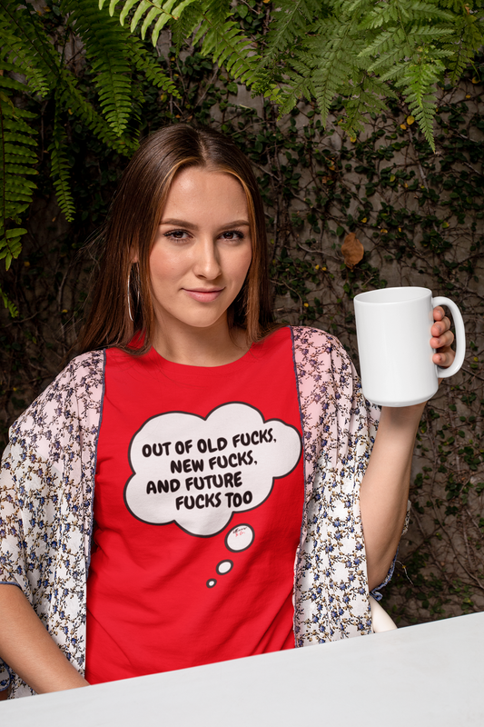 OUT OF OLD FUCKS, NEW FUCKS AND FUTURE FUCKS TOO T-SHIRT IN THOUGHT BUBBLE UNISEX TSHIRT FUNNY SAYINGS T SHIRT SARCASTIC SAYINGS T-SHIRT SARCASM TEES