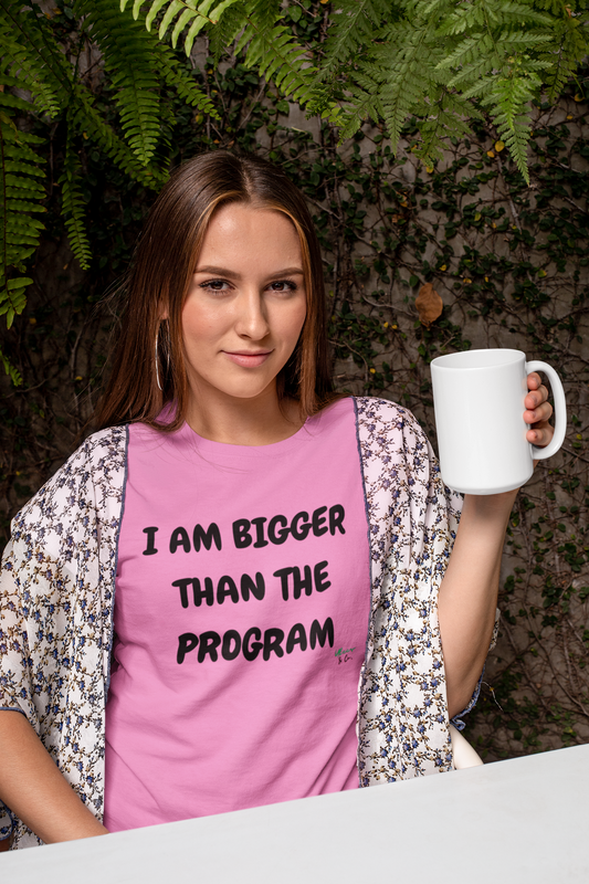 I AM BIGGER THAN THE PROGRAM T-SHIRT IN TEXT ONLY GRAPHIC UNISEX T-SHIRT SARCASTIC SHIRTS SARCASM TEES FUNNY TEES FOR WOMAN SHIRTS GIFTS HILARIOUS SHIRTS FOR MEN AND WOMEN