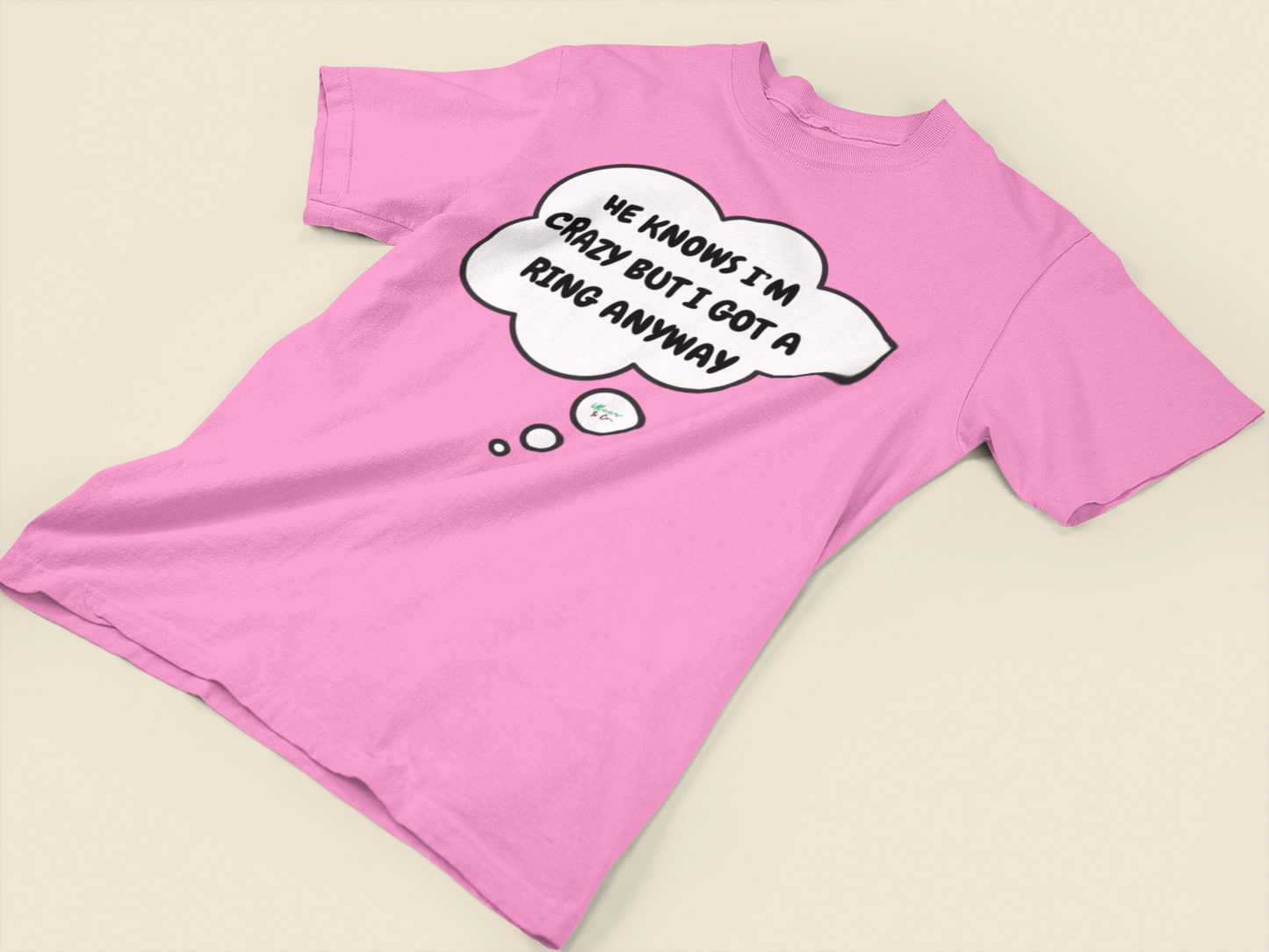 HE KNOWS I'M CRAZY BUT I GOT A RING ANYWAY T-SHIRT IN THOUGHT BUBBLE FIANCÉE TSHIRT GIFT FOR A GIRLFRIEND GIFT FOR BACHELORETTE PARTY T SHIRT FOR BRIDAL PARTY GIFT